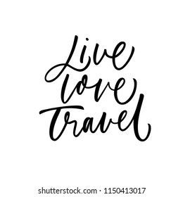 Live, love, travel phrase. Ink illustration. Modern brush calligraphy. Isolated on white background.