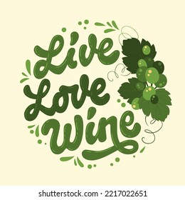 Live. Love. Wine. Green colors vector script lettering gesign. Trendy calligraphy style typography illustration of funny quote and green grapes. Cafe, bar purposes. For print, web, fashion 