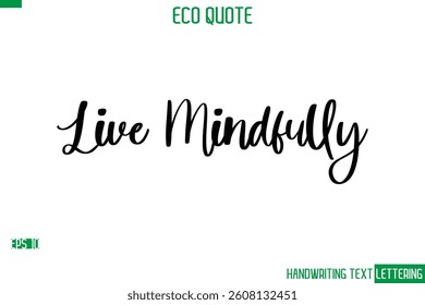 Live Mindfully  Cursive Calligraphic Text Of Eco Quote Saying
