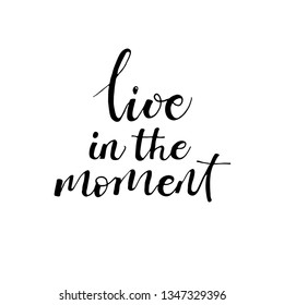 Live in the  moment card. Hand drawn lettering. Modern brush calligraphy. Ink illustration. Motivation phrase.