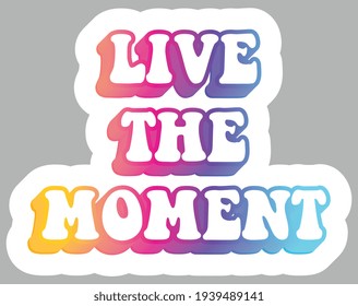 Live The Moment. Colorful text, isolated on simple background. Sticker for stationery. Ready for printing. Trendy graphic design element. Retro font calligraphy in 60s funky style. Vector EPS 10. 