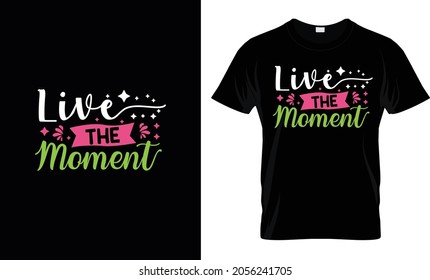 Live the moment Creative typography T Shirt Design 