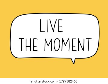 Live the moment inscription. Handwritten lettering illustration. Black vector text in speech bubble. Simple outline marker style. Imitation of conversation.