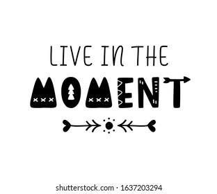 Live in the moment inspirational hand written lettering with boho arrow, isolated on white. Creative slogan phrase for poster, t shirt print, postcard. Scandinavian style. Vector Illustration