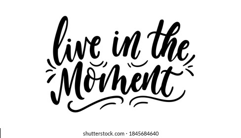 Live in the moment inspirational lettering with flourish elements isolated on white background. Motivational hand drawn quote. Vector illustration