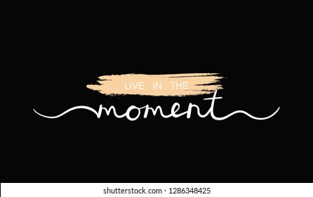 Live in the moment, inspirational lettering quote. Typography slogan for t shirt printing, graphic design.