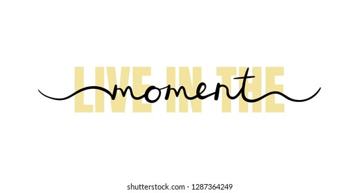Live in the moment, inspirational lettering quote. Typography slogan for t shirt printing, graphic design.