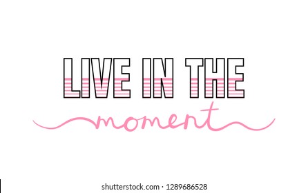 Live in the moment, inspirational lettering quote. Typography slogan for t shirt printing, graphic design.