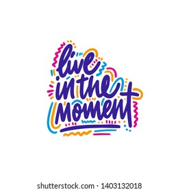 Live in the moment inspirational lettering quote. Vector illustration