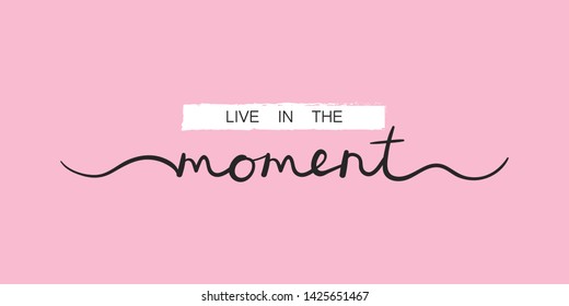 Live in the moment, inspirational lettering quote. Typography slogan for t shirt printing, graphic design.