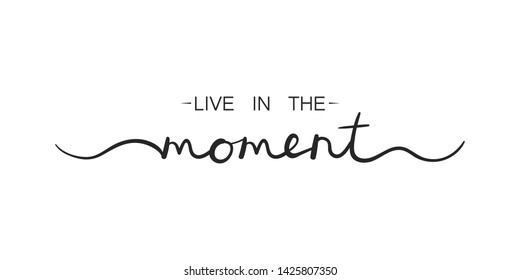 Live in the moment, inspirational lettering quote. Typography slogan for t shirt printing, graphic design.