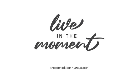 Live in the moment. Inspirational lettering quote. Vector illustration. Hand drawn lettering positive affirmation.