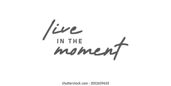 Live in the moment. Inspirational lettering quote. Vector illustration. Hand drawn lettering positive affirmation.