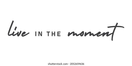 Live in the moment. Inspirational lettering quote. Vector illustration. Hand drawn lettering positive affirmation.