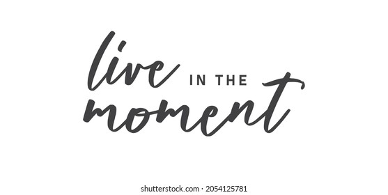 Live in the moment. Inspirational lettering quote. Vector illustration. Hand drawn lettering positive affirmation.