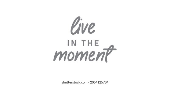 Live in the moment. Inspirational lettering quote. Vector illustration. Hand drawn lettering positive affirmation.