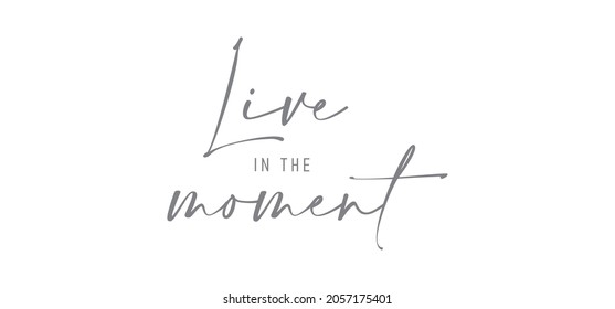 Live in the moment. Inspirational lettering quote. Vector illustration. Hand drawn lettering positive affirmation.