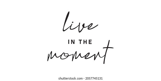 Live in the moment. Inspirational lettering quote. Vector illustration. Hand drawn lettering positive affirmation.