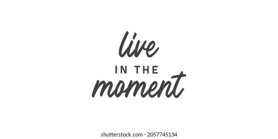 Live in the moment. Inspirational lettering quote. Vector illustration. Hand drawn lettering positive affirmation.