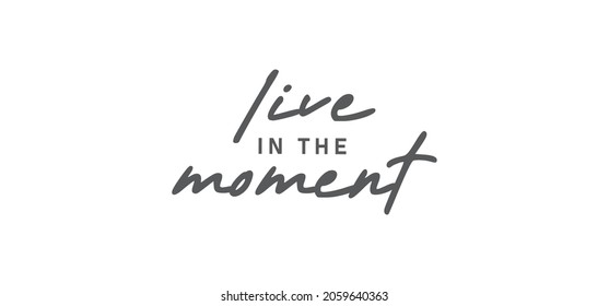 Live in the moment. Inspirational lettering quote. Vector illustration. Hand drawn lettering positive affirmation.