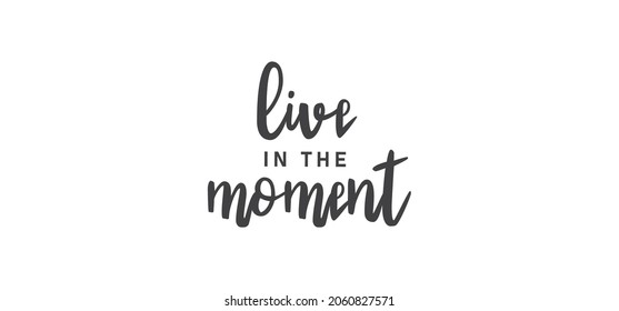 Live in the moment. Inspirational lettering quote. Vector illustration. Hand drawn lettering positive affirmation.