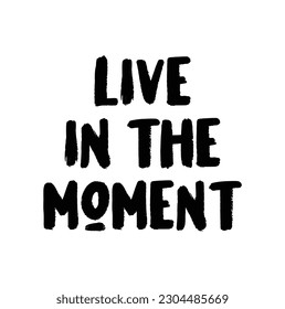 Live in the moment. Inspirational lettering quote. Vector illustration. Hand drawn lettering positive affirmation.