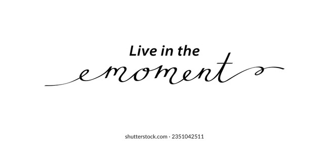 Live in the moment, inspirational lettering quote with smooth lines. motivation and inspiration slogan for printing, banners and signboard. Vector graphic design.