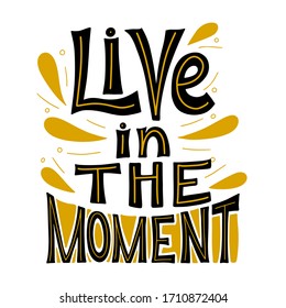 Live in the moment. Inspirational and motivational quotes. Hand lettering and custom typography for your designs: t-shirts, bags, for posters, invitations, cards, etc. Scandinavian style.