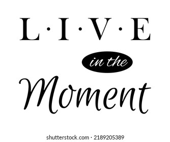 Live in the moment lettering card isolated on white background. T-shirt sublimation print template. Inspirational lifestyle quote.