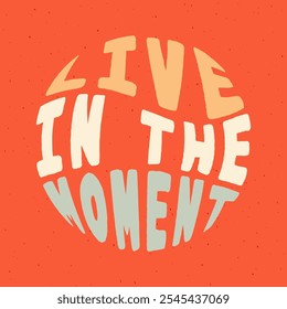 Live in the moment quote in round shape. Vector illustration.