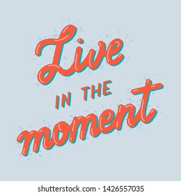 Live in the moment - unique hand written vector lettering. Inspirational motivational quote card.