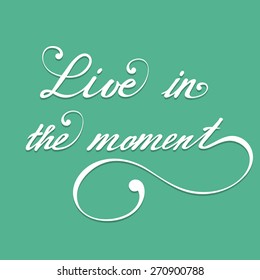 Live in the moment. Vector hand lettering inspirational and motivational typography poster