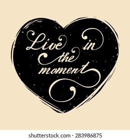 Live in the moment. Vector hand lettering inspirational and motivational typography poster on heart silhouette