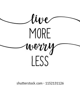 live more, worry less - slogan. Hand drawn lettering quote. Vector illustration. Good for scrap booking, posters, textiles, gifts...