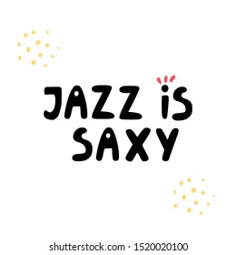 Live music concert, event. T-shirt print, poster design element. Jazz is saxy - hand drawn lettering.