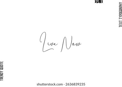 Live Now  Cursive Typography Text Trendy Quote For T-Shirt Designs