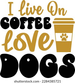 I live on coffee love dogs- dog typography t-shirt and svg design