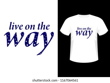 Live on the way, Stylish fashionable design slogan, symbol, logos, graphics and print on a t-shirt, vector illustration