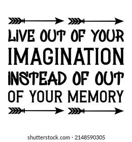 Live out of your imagination instead of out of your memory. Vector Quote
