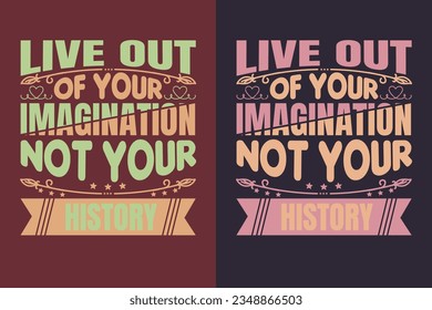 Live out of your imagination, not your history, Motivational Shirt, inspirational gift, EPS, SVG, cuts Motivational sayings for circuit