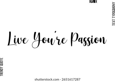 Live You’re Passion  Cursive Stylish Typography Text Trendy Quote For T-Shirt Designs