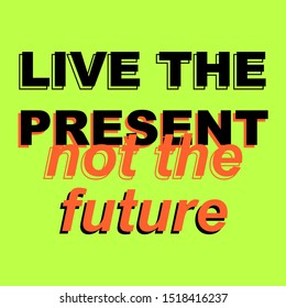 LIVE THE PRESENT NOT THE FUTURE, SLOGAN PRINT VECTOR TEXT