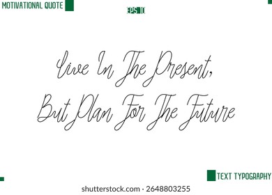 Live In The Present, But Plan For The Future Cursive Style Text Lettering Motivational Life Quote