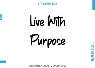 Live With Purpose  -Health Quote In Stylish Typography Text 