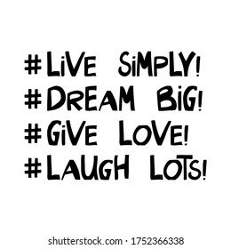 Live simply, dream big, give love, laugh lots, Motivation quote. Cute hand drawn lettering in modern scandinavian style. Isolated on white. Vector stock illustration.