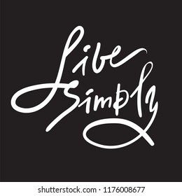 Live simply - inspire and motivational quote. Hand drawn beautiful lettering. Print for inspirational poster, t-shirt, bag, cups, card, flyer, sticker, badge. Elegant calligraphy sign