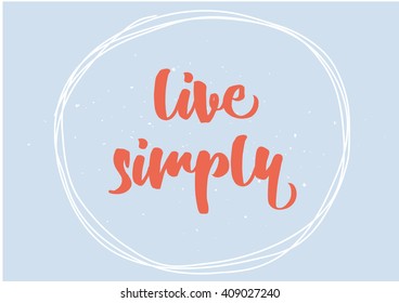 Live simply philosophical inscription. Greeting card with calligraphy. Hand drawn lettering quote design. Typography for banner, poster or clothing design. Vector invitation.