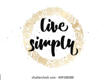 Live simply philosophical inscription. Greeting card with calligraphy. Hand drawn lettering quote design. Typography for banner, poster or clothing design. Vector invitation.