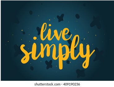 Live simply philosophical inscription. Greeting card with calligraphy. Hand drawn lettering quote design. Typography for banner, poster or clothing design. Vector invitation.