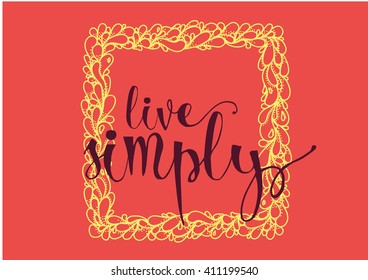 Live simply philosophical inscription. Greeting card with calligraphy. Hand drawn lettering. Typography for invitation, banner, poster or clothing design. Vector quote.